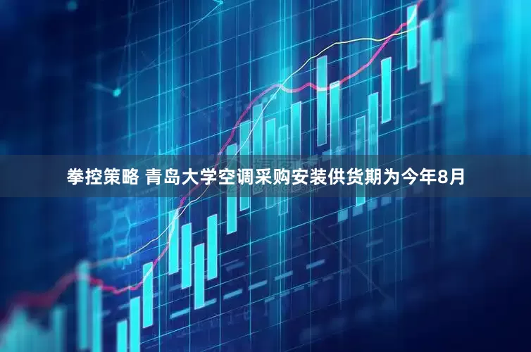 拳控策略 青岛大学空调采购安装供货期为今年8月