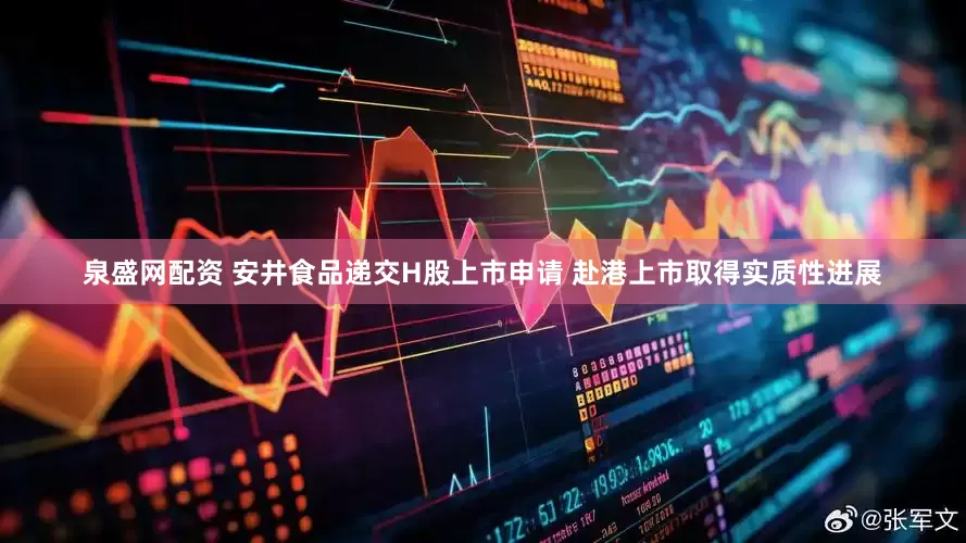 泉盛网配资 安井食品递交H股上市申请 赴港上市取得实质性进展