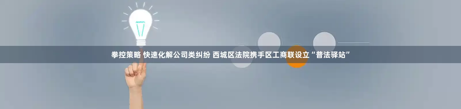 拳控策略 快速化解公司类纠纷 西城区法院携手区工商联设立“普法驿站”
