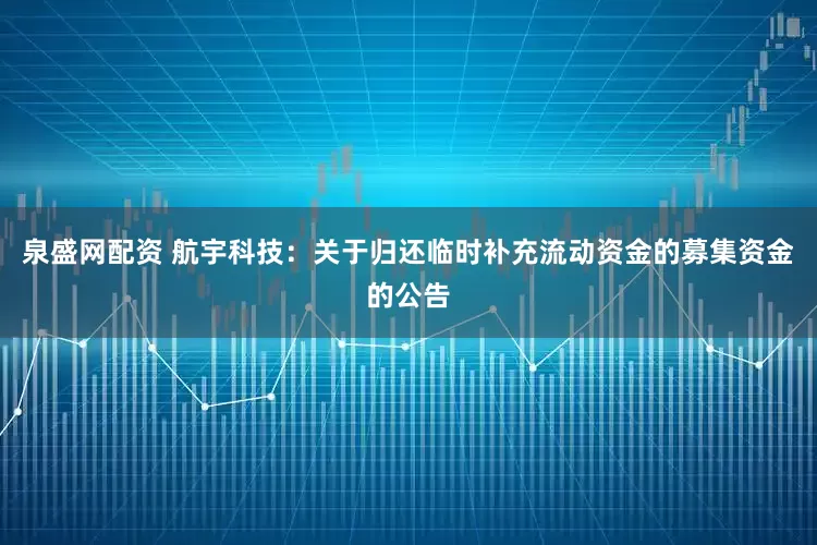 泉盛网配资 航宇科技：关于归还临时补充流动资金的募集资金的公告